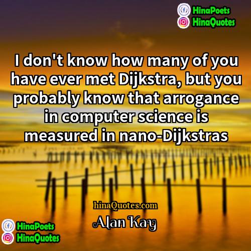 Alan Kay Quotes | I don't know how many of you